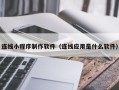 宜宾连线小程序制作软件（连线应用是什么软件）