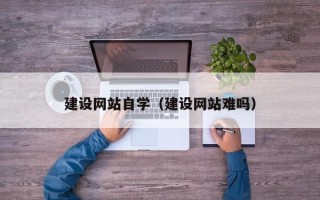 宜宾建设网站自学（建设网站难吗）