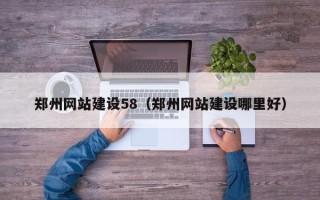 宜宾郑州网站建设58（郑州网站建设哪里好）