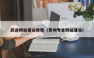 宜宾武进网站建设教程（常州专业网站建设）