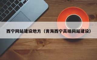 宜宾西宁网站建设地方（青海西宁高端网站建设）