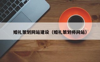 宜宾婚礼策划网站建设（婚礼策划师网站）